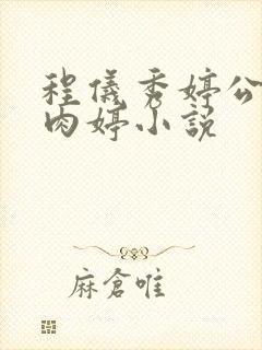 程仪秀婷公欲息肉婷小说