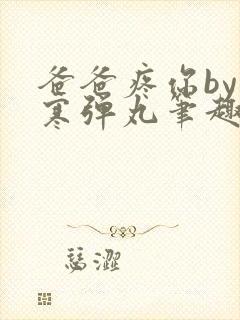 爸爸疼你by心寒弹丸笔趣阁