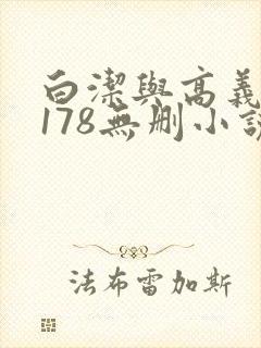 白洁与高义1～178无删小说