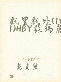 戏里戏外(1V1)HBY苏玛丽全文免费阅读