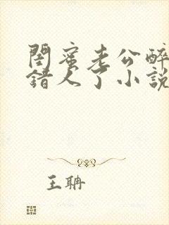 闺蜜老公醉酒认错人了小说全文阅读