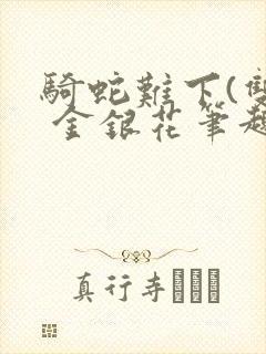 骑蛇难下(双) 金银花笔趣阁