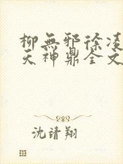 柳无邪徐凌雪吞天神鼎全文免费阅读