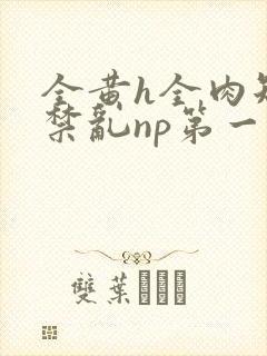 全黄h全肉短篇禁乱np第一次