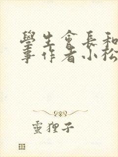 学生会长和小干事作者小松鼠