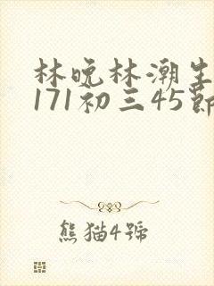 林晚林潮生if171初三45节