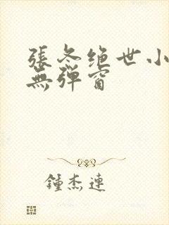 张冬绝世小仙医无弹窗