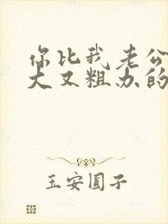 你比我老公的又大又粗办的还舒坦