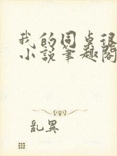 我的同桌很娇软小说笔趣阁免费阅读全文