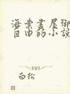 海棠书屋御宅屋自由的小说阅读网