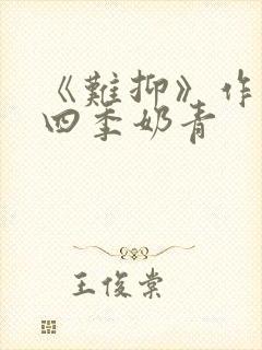 《难抑》作者:四季奶青