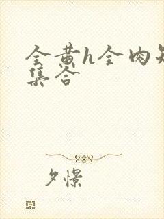 全黄h全肉短篇集合