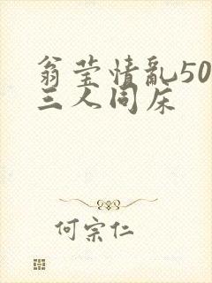 翁莹情乱50章三人同床