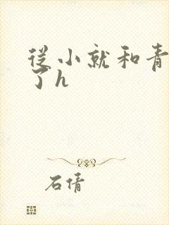 从小就和青梅做了h