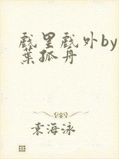 戏里戏外by一叶孤舟