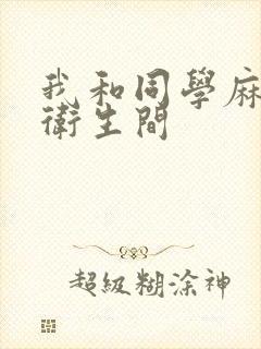 我和同学麻麻在卫生间