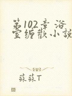 第102章 浴室缠欢小说