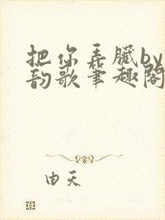 把你弄脏by冬韵歌笔趣阁