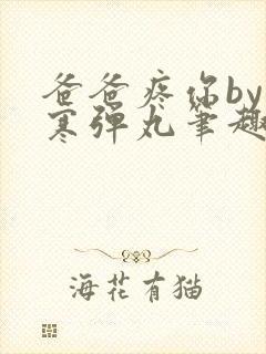 爸爸疼你by心寒弹丸笔趣阁