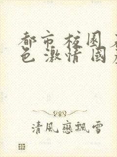 都市 校园 春色 激情 国产