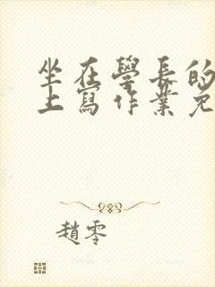 坐在学长的紫根上写作业免费阅读