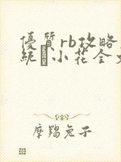 优质rb攻略系统寀小花全文免费阅读