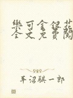 乐可金银花在线全文免费阅读笔趣阁