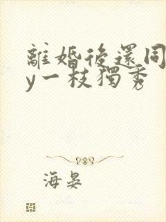 离婚后还同居by一枝独秀