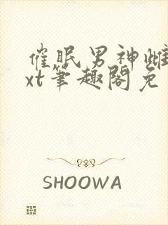 催眠男神雌堕txt笔趣阁免费