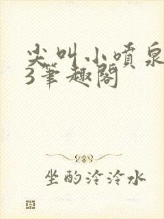 尖叫小喷泉1v3笔趣阁