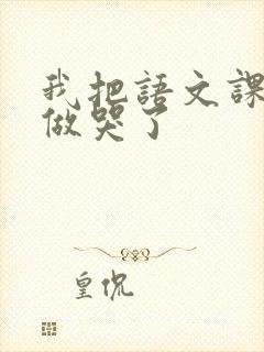 我把语文课代表做哭了