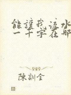 能让我流水水的一千字在哪看