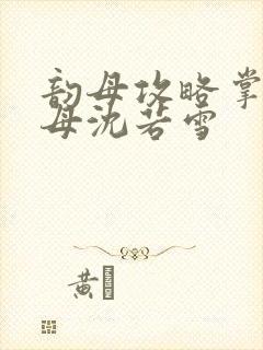 韵母攻略掌中美母沈若雪