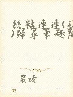 丝粘连连(姐弟)归寻笔趣阁小说