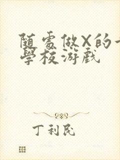 随处做X的世界学校游戏