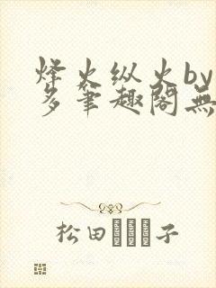 烽火纵火by夏多笔趣阁无弹窗