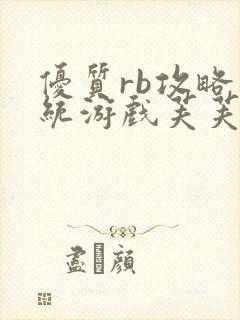 优质rb攻略系统游戏芙芙饿了