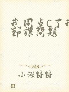 我同桌C了我一节课问题