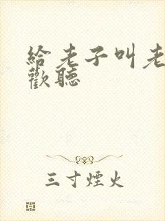 给老子叫老子喜欢听