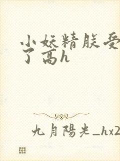 小妖精朕受不了了高h