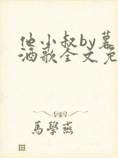 他小叔by暮色酒歌全文免费阅读