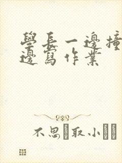 学长一边撞我一边写作业