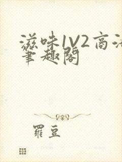 滋味1V2商洛笔趣阁