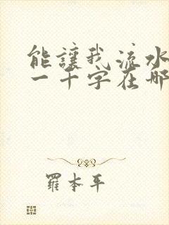 能让我流水水的一千字在哪看