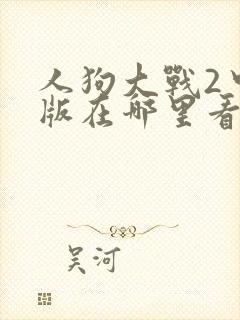 人狗大战2中文版在哪里看