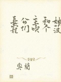 长公主和她的男宠们吃个菠菜卷