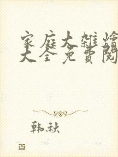 家庭大杂烩小说大全免费阅读