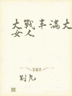 大战丰满大屁股女人