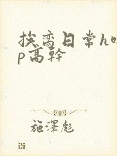 挨脔日常h啪np高干