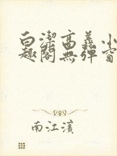 白洁高义小说笔趣阁无弹窗阅读